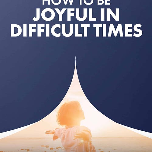 How to Be Joyful In Difficult Times
